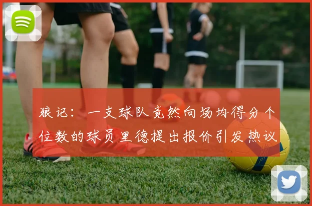 狼记：一支球队竟然向场均得分个位数的球员里德提出报价引发热议