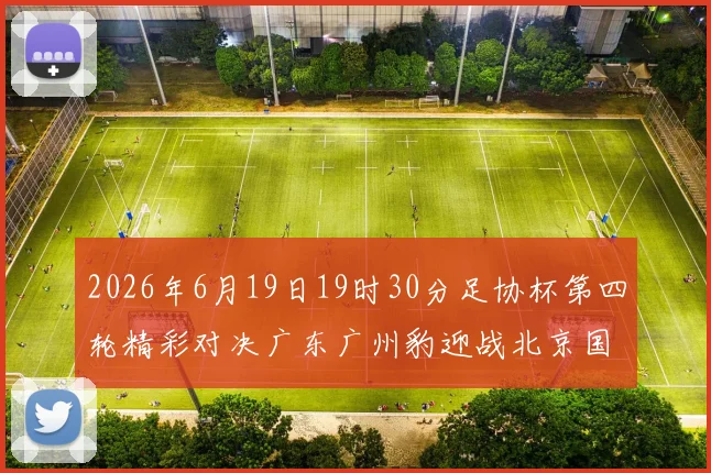 2026年6月19日19时30分足协杯第四轮精彩对决广东广州豹迎战北京国安
